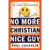 No More Christian Nice Guy: When Being Nice--Instead of Good--Hurts Men, Women And Children by Paul T. Coughlin